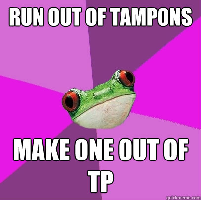 RUN OUT OF TAMPONS MAKE ONE OUT OF TP - RUN OUT OF TAMPONS MAKE ONE OUT OF TP  Foul Bachelorette Frog