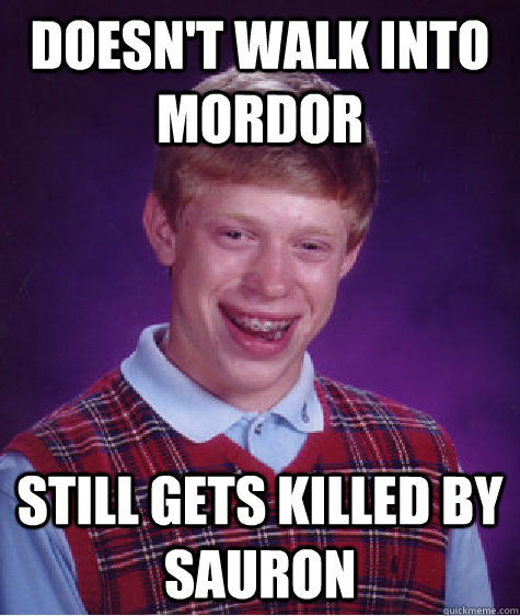 Doesn't walk into mordor still gets killed by sauron  Bad Luck Brian