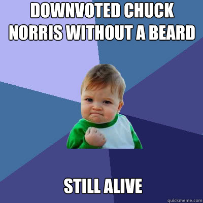Downvoted Chuck Norris without a beard Still Alive  Success Baby