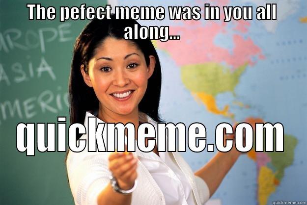 THE PEFECT MEME WAS IN YOU ALL ALONG... QUICKMEME.COM  Unhelpful High School Teacher