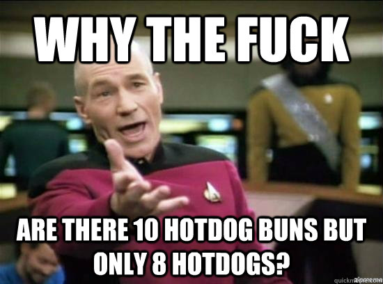 Why the fuck are there 10 hotdog buns but only 8 hotdogs?  Annoyed Picard HD