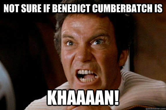 Not sure if benedict cumberbatch is KHAAAAN! - Not sure if benedict cumberbatch is KHAAAAN!  KHAAAN!