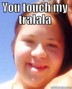 YOU TOUCH MY TRALALA  Misc