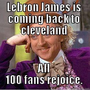 Lebron James - LEBRON JAMES IS COMING BACK TO CLEVELAND ALL 100 FANS REJOICE. Condescending Wonka