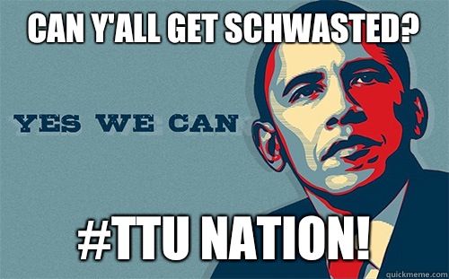 Can Y'all Get Schwasted? #TTU Nation!  Scumbag Obama