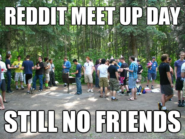 Reddit meet up day still no friends - Reddit meet up day still no friends  Reddit ginger