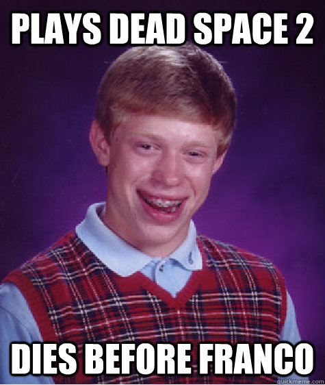 Plays Dead Space 2 Dies before Franco  Bad Luck Brian