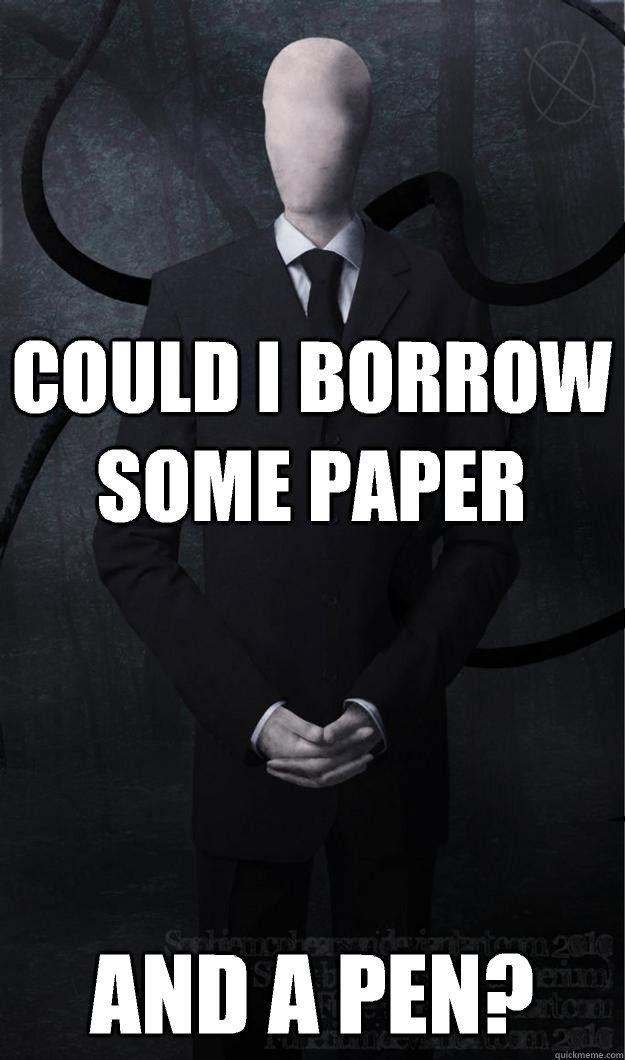 Could I borrow some paper And a pen?   Slenderman