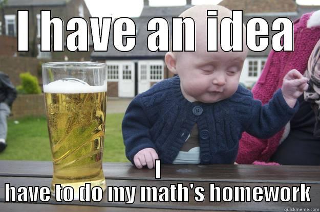 In sunday evening - I HAVE AN IDEA I HAVE TO DO MY MATH'S HOMEWORK drunk baby