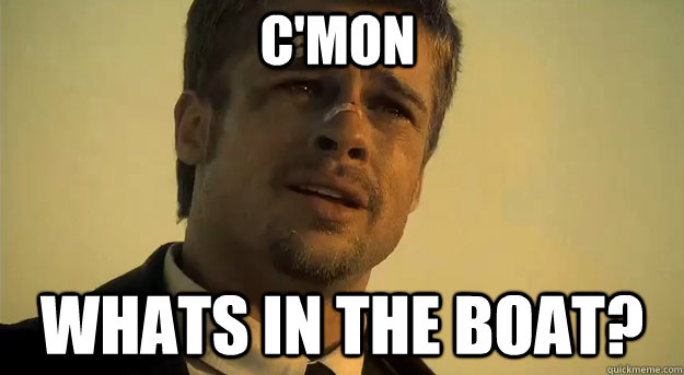 C'mon Whats in the boat?  Apprehensive Brad Pitt