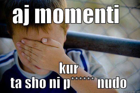 AJ MOMENTI  KUR TA SHO NI P****** NUDO Confession kid