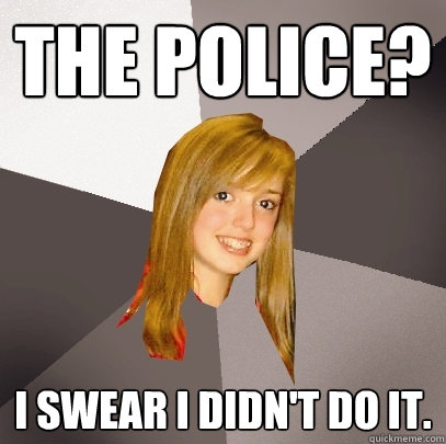 The Police? I swear I didn't do it.  Musically Oblivious 8th Grader