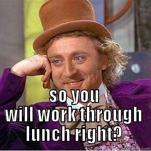 shop foreman says. -  SO YOU WILL WORK THROUGH LUNCH RIGHT? Creepy Wonka