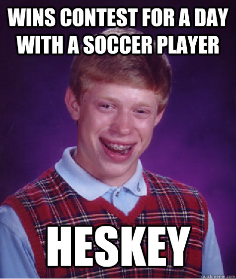 wins contest for a day with a soccer player  heskey  Bad Luck Brian