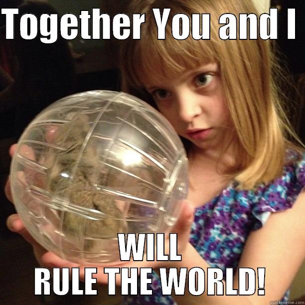 TOGETHER YOU AND I  WILL RULE THE WORLD! Misc