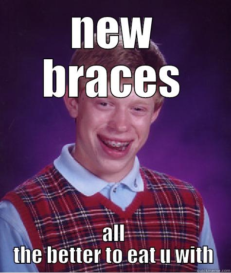 NEW BRACES ALL THE BETTER TO EAT U WITH Bad Luck Brian