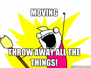 moving throw away all the things! - moving throw away all the things!  All The Things