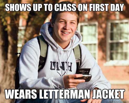 SHows up to class on first day wears letterman Jacket - SHows up to class on first day wears letterman Jacket  College Freshman