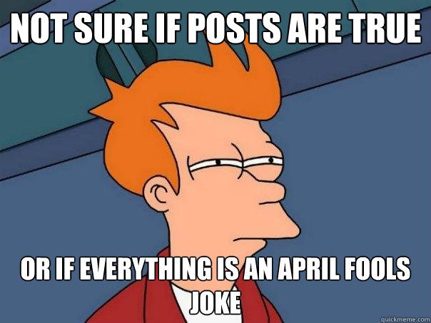 Not sure if posts are true or if everything is an April fools joke  Futurama Fry