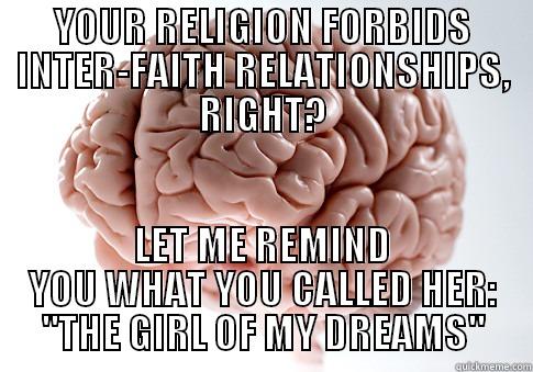 Do you really have to remind me? - YOUR RELIGION FORBIDS INTER-FAITH RELATIONSHIPS, RIGHT? LET ME REMIND YOU WHAT YOU CALLED HER: 