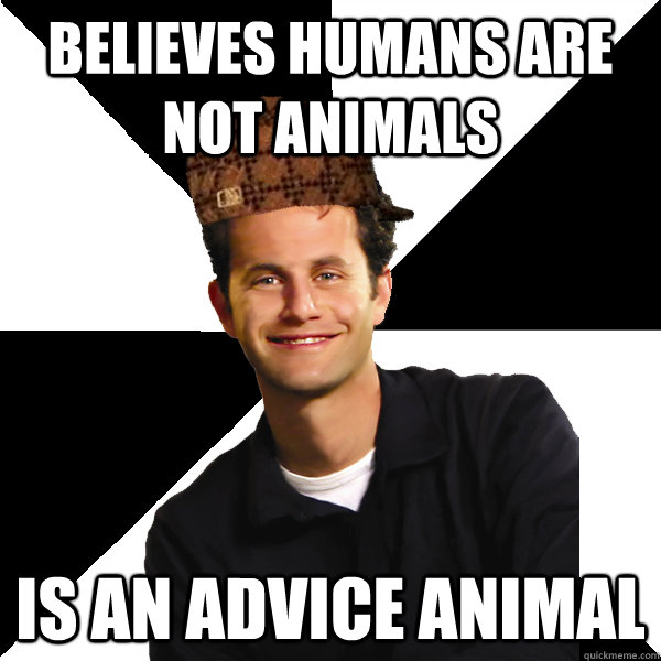 Believes humans are not animals is an advice animal  Scumbag Christian