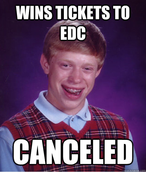 wins tickets to edc canceled - wins tickets to edc canceled  Bad Luck Brian