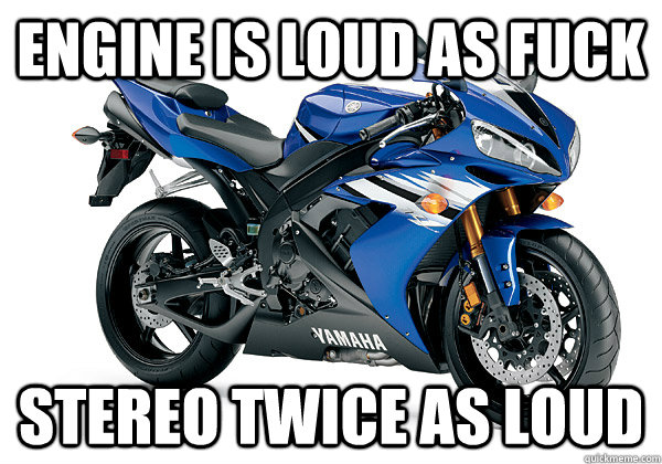 Engine is loud as fuck stereo twice as loud  