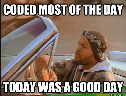 Coded most of the day Today was a good day  today was a good day