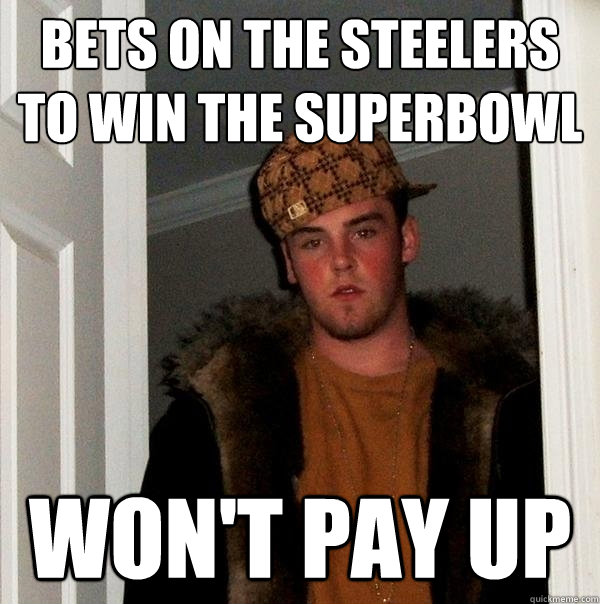 Bets on the Steelers to win the superbowl won't pay up  Scumbag Steve