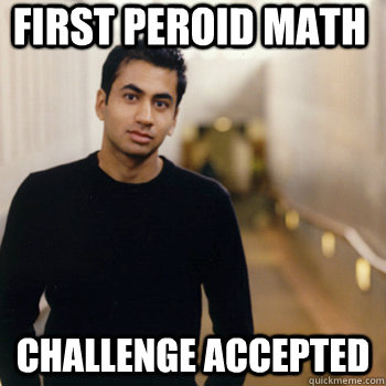 First peroid math challenge accepted  Straight A Stoner