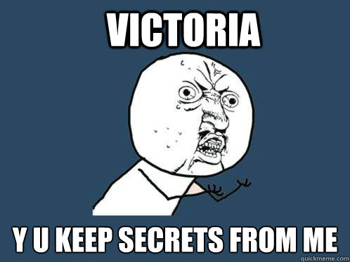 Victoria y u keep secrets from me  Y U No