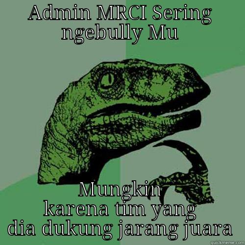 ADMIN MRCI SERING NGEBULLY MU MUNGKIN KARENA TIM YANG DIA DUKUNG JARANG JUARA Philosoraptor