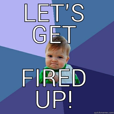 LET'S GET FIRED UP! Success Kid