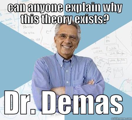 Dr. Demas - CAN ANYONE EXPLAIN WHY THIS THEORY EXISTS? DR. DEMAS Engineering Professor