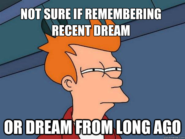 not sure if remembering recent dream Or dream from long ago  Futurama Fry