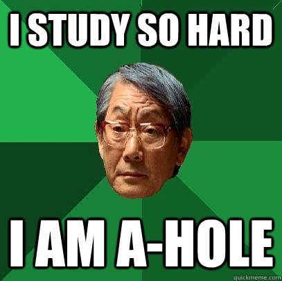 I study so hard I am a-hole  High Expectations Asian Father