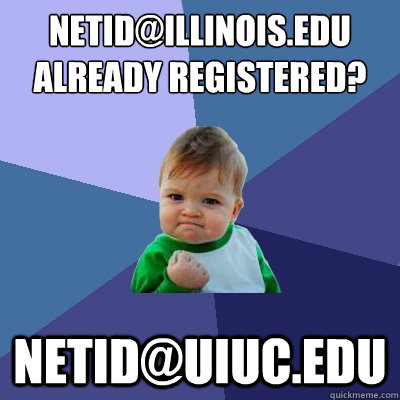 NETID@ILLINOIS.EDU ALREADY REGISTERED? NETID@UIUC.EDU  Success Kid