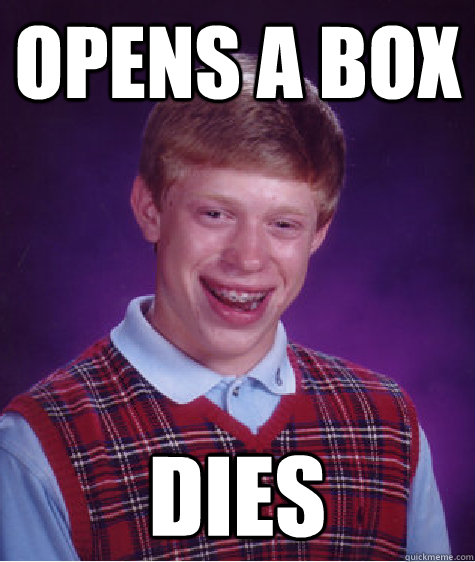 Opens a box Dies  Bad Luck Brian