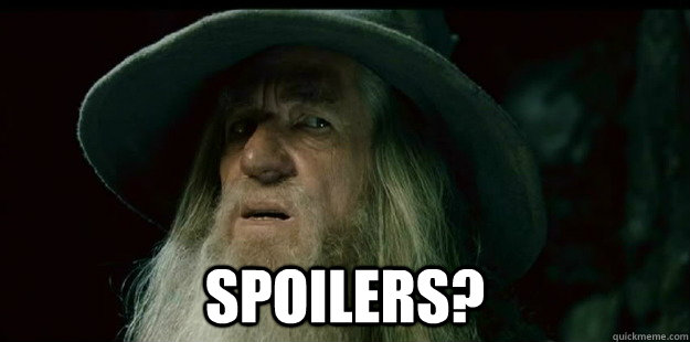  Spoilers? -  Spoilers?  I have no memory Gandalf