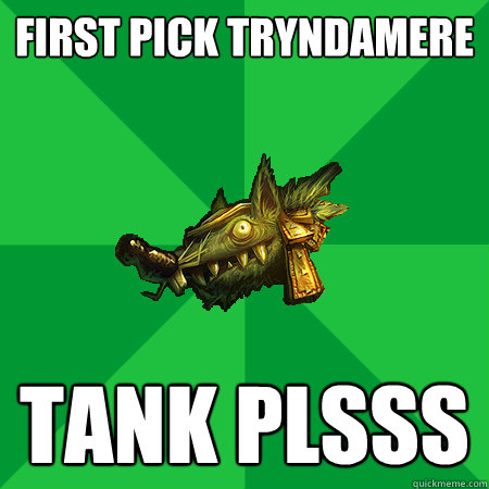 First Pick Tryndamere Tank Plsss  Bad LoL Player