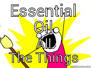 ESSENTIAL OIL ALL THE THINGS All The Things