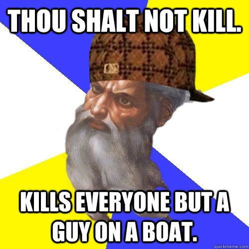 Thou shalt not kill. Kills everyone but a guy on a boat. - Thou shalt not kill. Kills everyone but a guy on a boat.  Scumbag Advice God