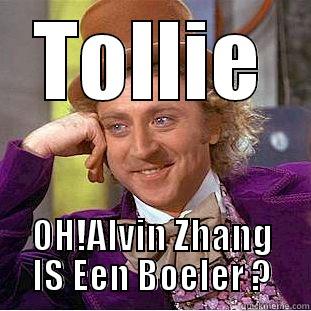 TOLLIE OH!ALVIN ZHANG IS EEN BOELER ? Condescending Wonka