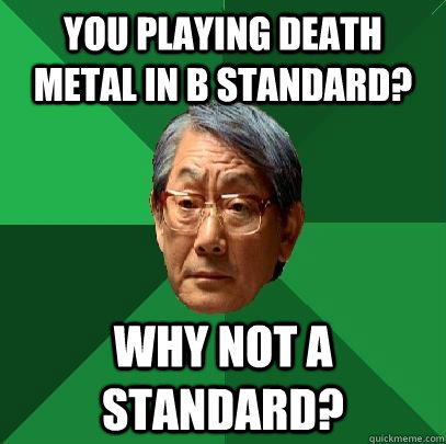 you playing death metal in b standard? Why not A standard? - you playing death metal in b standard? Why not A standard?  High Expectations Asian Father