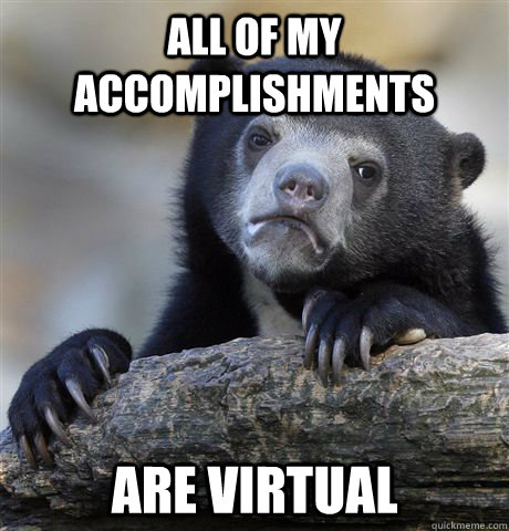 All of my accomplishments are virtual  Confession Bear