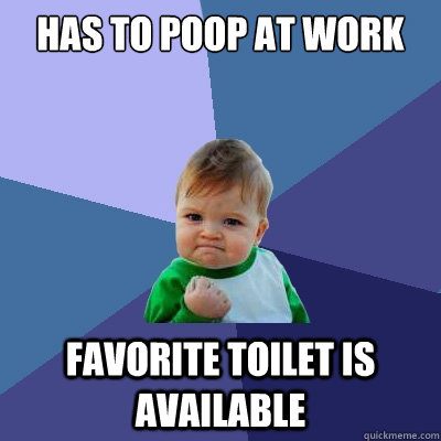 Has to poop at work favorite toilet is available  Success Kid