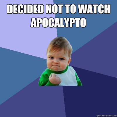 Decided not to watch apocalypto   Success Kid