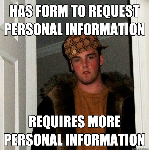 Has form to request personal information Requires more personal information - Has form to request personal information Requires more personal information  Scumbag Steve