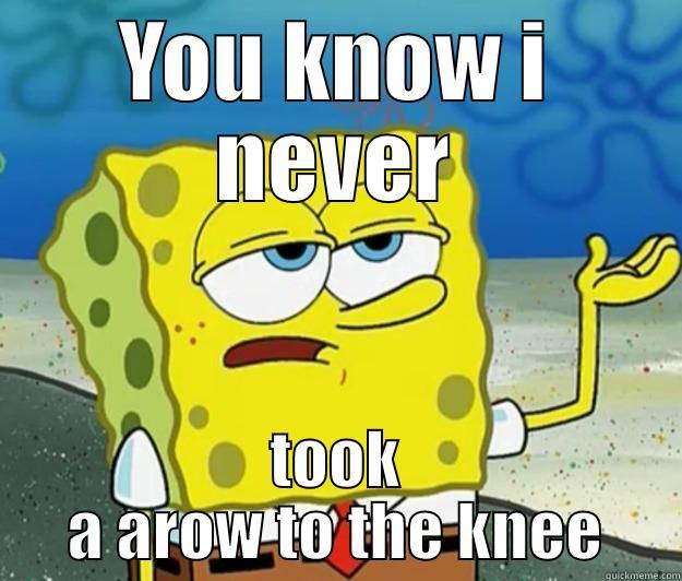 YOU KNOW I NEVER TOOK A AROW TO THE KNEE Tough Spongebob