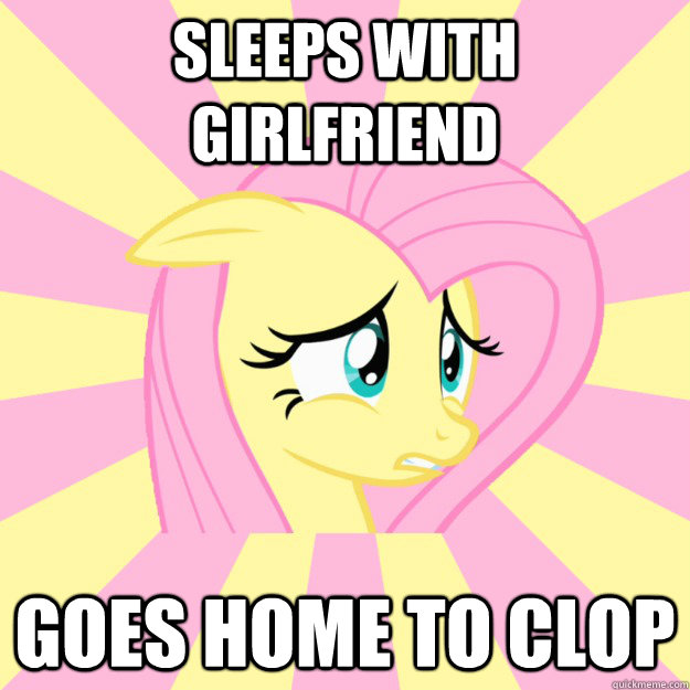 Sleeps with girlfriend Goes home to clop - Sleeps with girlfriend Goes home to clop  Socially awkward brony